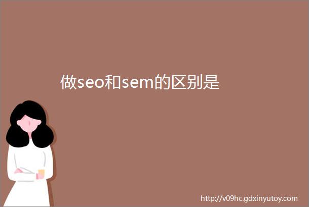 做seo和sem的区别是