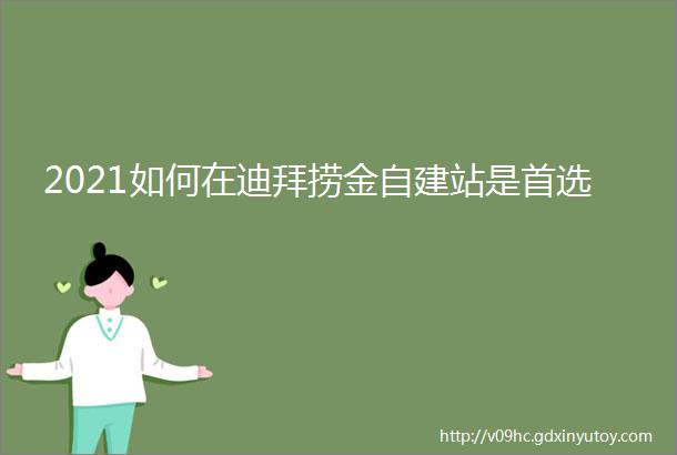 2021如何在迪拜捞金自建站是首选