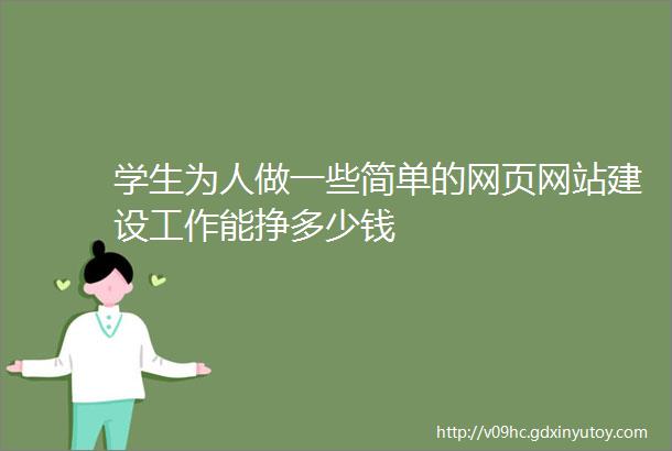 学生为人做一些简单的网页网站建设工作能挣多少钱