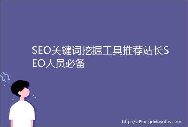 SEO关键词挖掘工具推荐站长SEO人员必备