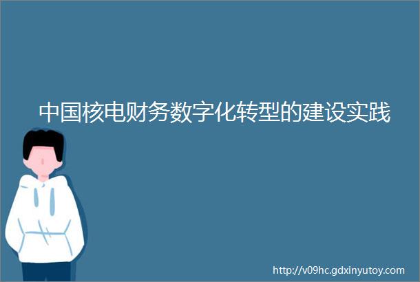 中国核电财务数字化转型的建设实践