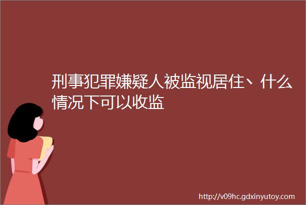 刑事犯罪嫌疑人被监视居住丶什么情况下可以收监