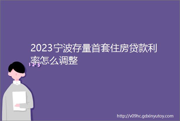 2023宁波存量首套住房贷款利率怎么调整